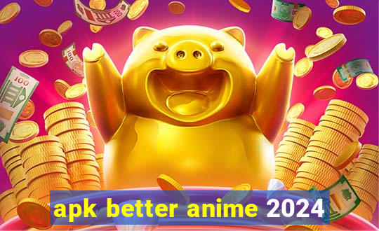 apk better anime 2024